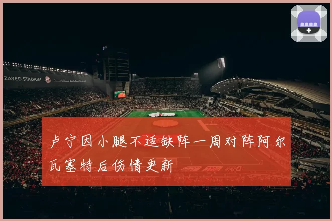 卢宁因小腿不适缺阵一周对阵阿尔瓦塞特后伤情更新